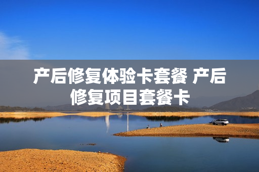 产后修复体验卡套餐 产后修复项目套餐卡