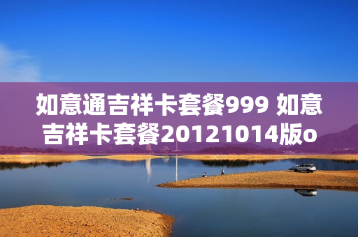 如意通吉祥卡套餐999 如意吉祥卡套餐20121014版ocs