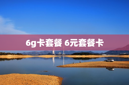 6g卡套餐 6元套餐卡