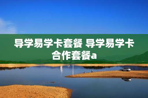 导学易学卡套餐 导学易学卡合作套餐a