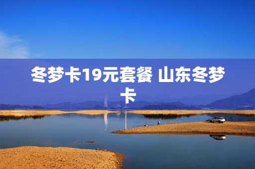 冬梦卡19元套餐 山东冬梦卡