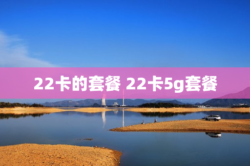 22卡的套餐 22卡5g套餐