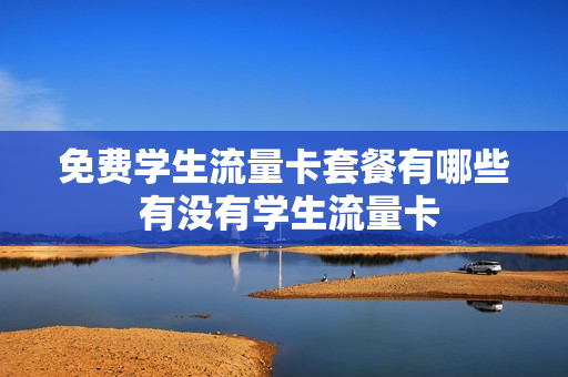 免费学生流量卡套餐有哪些 有没有学生流量卡