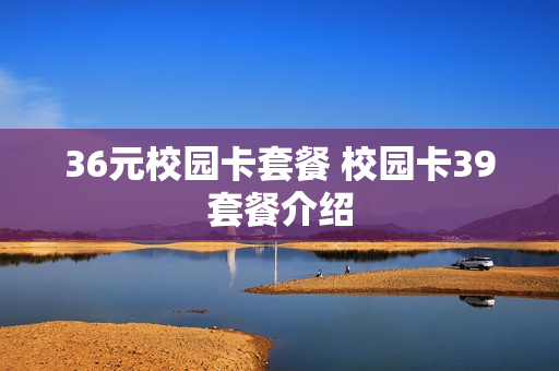36元校园卡套餐 校园卡39套餐介绍