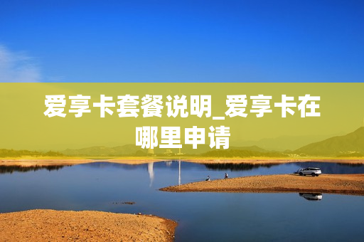 爱享卡套餐说明_爱享卡在哪里申请