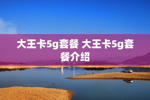 大王卡5g套餐 大王卡5g套餐介绍