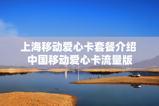 上海移动爱心卡套餐介绍 中国移动爱心卡流量版