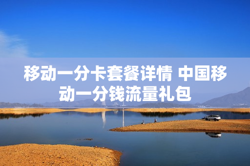 移动一分卡套餐详情 中国移动一分钱流量礼包