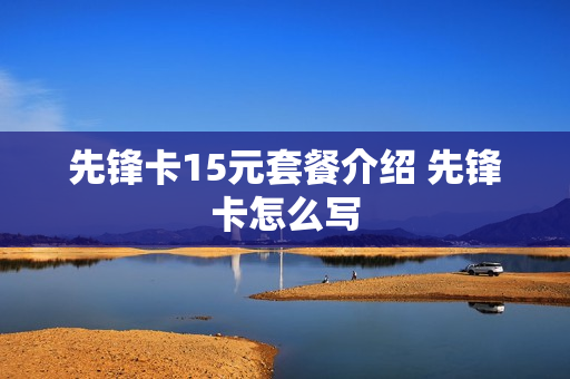 先锋卡15元套餐介绍 先锋卡怎么写