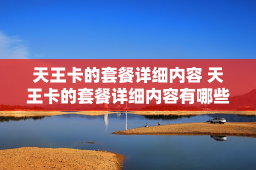 天王卡的套餐详细内容 天王卡的套餐详细内容有哪些