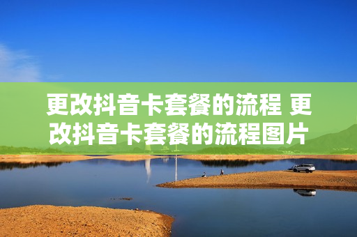 更改抖音卡套餐的流程 更改抖音卡套餐的流程图片