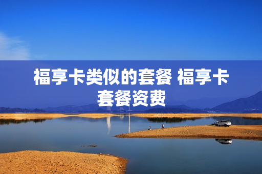 福享卡类似的套餐 福享卡套餐资费