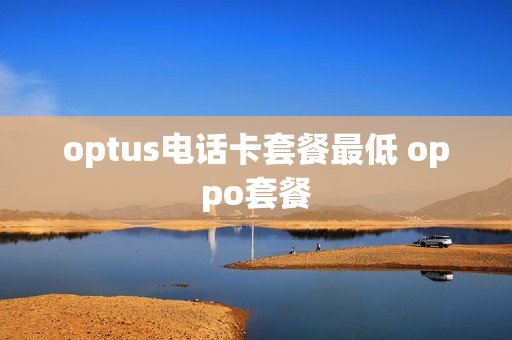optus电话卡套餐最低 oppo套餐