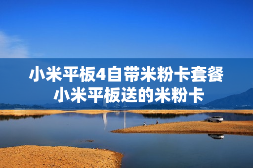 小米平板4自带米粉卡套餐 小米平板送的米粉卡