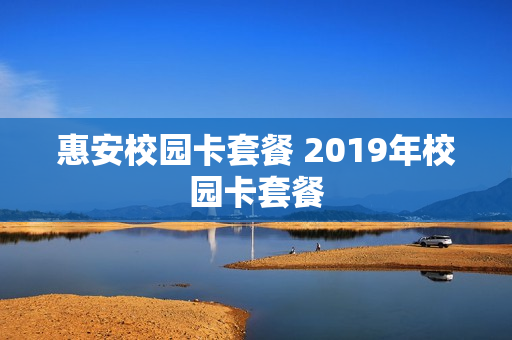 惠安校园卡套餐 2019年校园卡套餐
