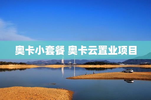 奥卡小套餐 奥卡云置业项目