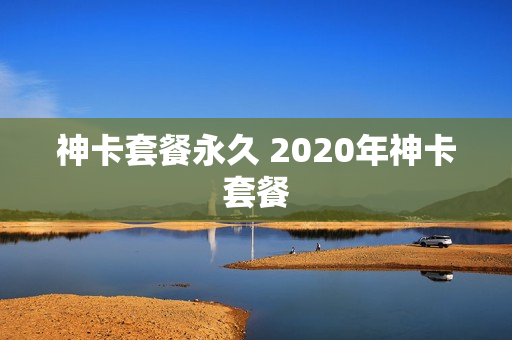 神卡套餐永久 2020年神卡套餐