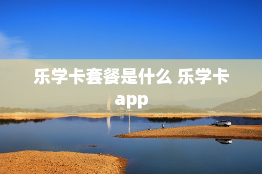 乐学卡套餐是什么 乐学卡app