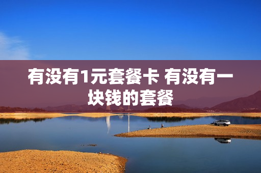 有没有1元套餐卡 有没有一块钱的套餐