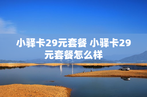 小驿卡29元套餐 小驿卡29元套餐怎么样