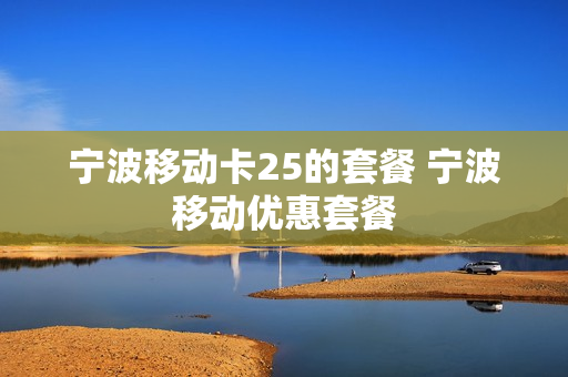 宁波移动卡25的套餐 宁波移动优惠套餐