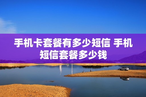 手机卡套餐有多少短信 手机短信套餐多少钱