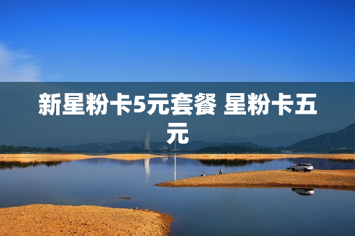 新星粉卡5元套餐 星粉卡五元