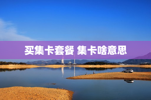 买集卡套餐 集卡啥意思