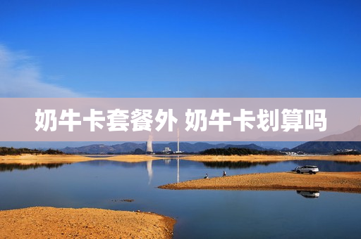 奶牛卡套餐外 奶牛卡划算吗
