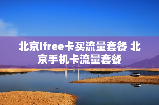 北京ifree卡买流量套餐 北京手机卡流量套餐