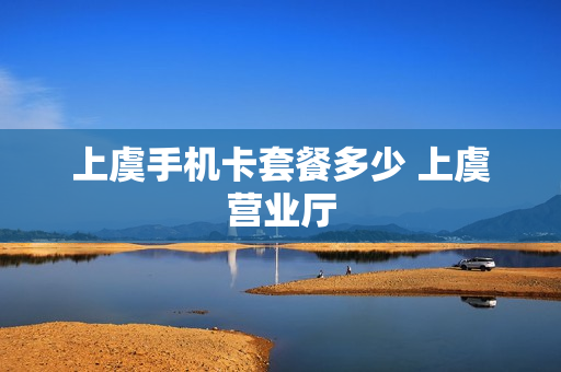 上虞手机卡套餐多少 上虞营业厅