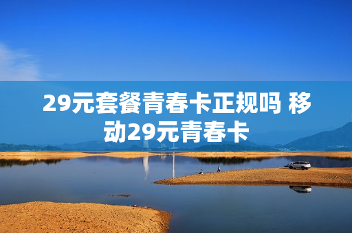 29元套餐青春卡正规吗 移动29元青春卡