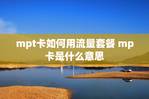 mpt卡如何用流量套餐 mp卡是什么意思