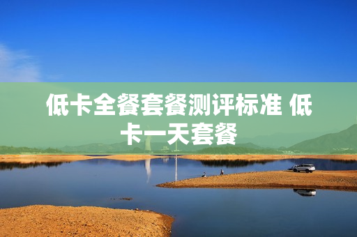 低卡全餐套餐测评标准 低卡一天套餐
