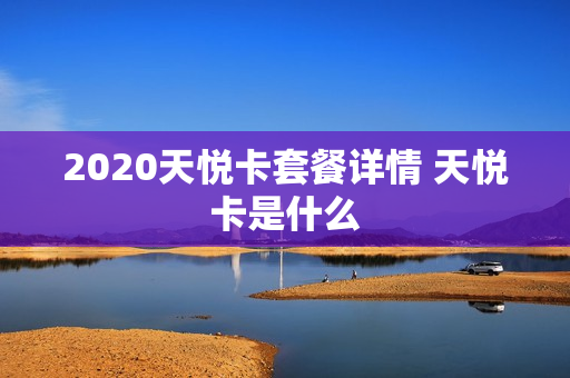 2020天悦卡套餐详情 天悦卡是什么