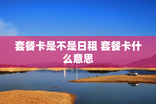 套餐卡是不是日租 套餐卡什么意思