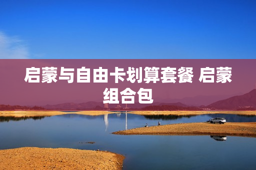 启蒙与自由卡划算套餐 启蒙组合包