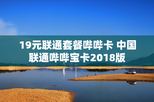19元联通套餐哔哔卡 中国联通哔哔宝卡2018版