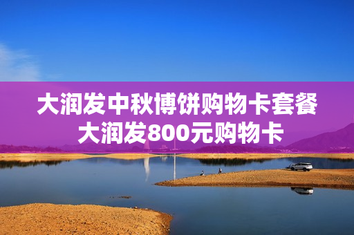 大润发中秋博饼购物卡套餐 大润发800元购物卡