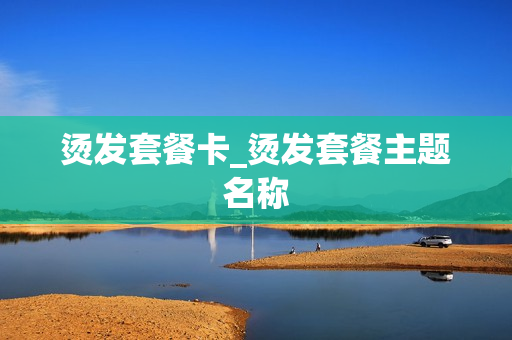 烫发套餐卡_烫发套餐主题名称