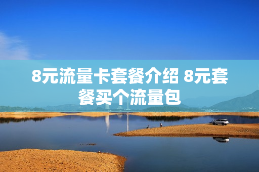 8元流量卡套餐介绍 8元套餐买个流量包