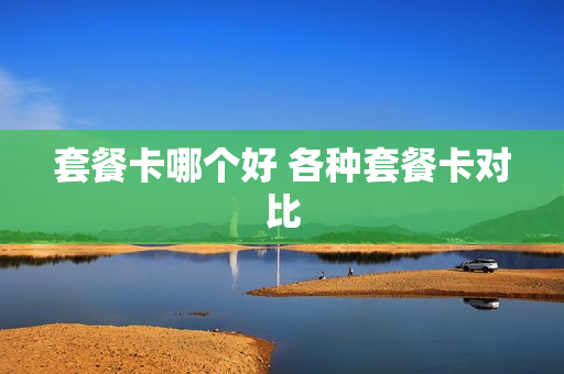 套餐卡哪个好 各种套餐卡对比