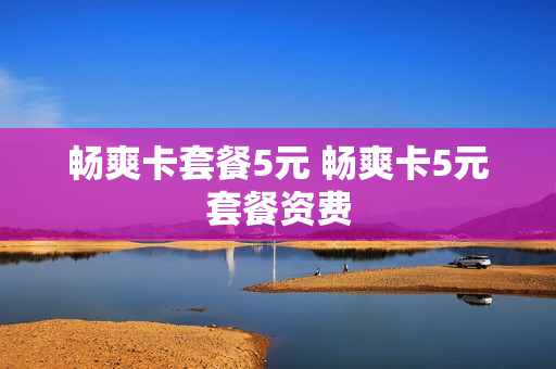 畅爽卡套餐5元 畅爽卡5元套餐资费