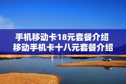 手机移动卡18元套餐介绍 移动手机卡十八元套餐介绍