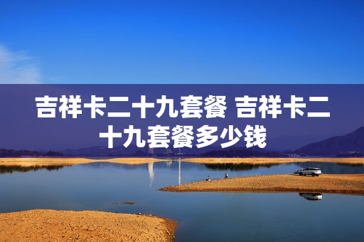 吉祥卡二十九套餐 吉祥卡二十九套餐多少钱