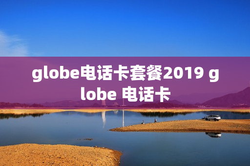 globe电话卡套餐2019 globe 电话卡