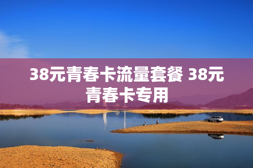 38元青春卡流量套餐 38元青春卡专用
