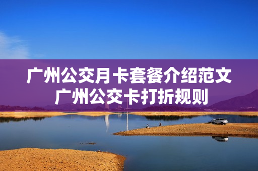 广州公交月卡套餐介绍范文 广州公交卡打折规则