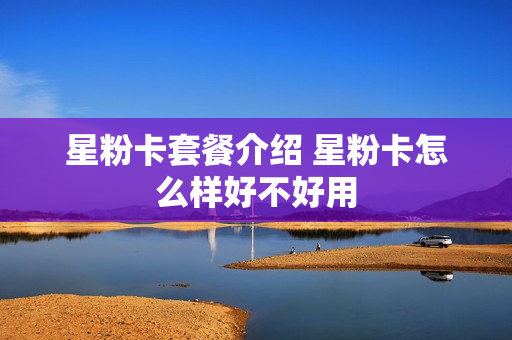 星粉卡套餐介绍 星粉卡怎么样好不好用