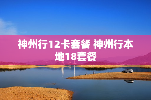神州行12卡套餐 神州行本地18套餐
